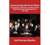 Constructing the Soviet Elite: Recruitments, Exclusions, and Repressions Within the Soviet Communist Party, 1917-1941
