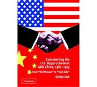 Constructing The US Rapprochement With China, 1961-1974 Evelyn Goh (Auteur)