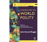 Constructing the World Polity: Essays on International Institutionalisation