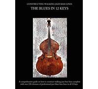 Constructing Walking Jazz Bass Lines, Book I : Walking Bass Lines - The Blues in 12 Keys