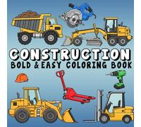 Construction Coloring Book: Bold and Easy Designs for Relaxation Featuring Construction Vehicles, Heavy Machines, Tools, Building Sites, and More, for Adults and Kids