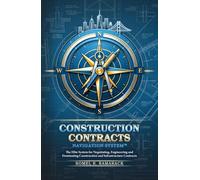Construction Contracts Navigation SystemTM: The Elite System for Negotiating, Engineering and Dominating Construction and Infrastructure Contracts.