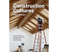 Construction Cultures: Conversations on Structure, Materials and Tectonics in Architecture