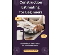 Construction Estimating For Beginners: Fundamentals For Accurate And Efficient Estimates
