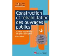 Construction et réhabilitation des ouvrages publics: Du choix opérationnel à la phase conception. Guide pratique du maître d'ouvrage public
