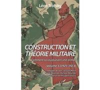 Construction et théorie militaire Léon Trotsky (Auteur), Jean-Jacques Marie (Traduction), Michael Maschek (Coordination éditoriale), François Philippe (Contributions)