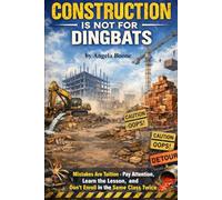 CONSTRUCTION IS NOT FOR DINGBATS: 'Mistakes Are Tuition - Pay Attention, Learn the Lesson, and Don’t Enroll in the Same Class Twice'
