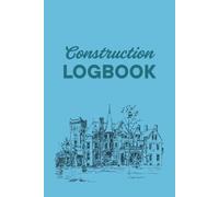 CONSTRUCTION LOGBOOK: Daily Report Journal for Site Supervisors, Contractors, and Foremen - Track Crew, Work Performed, Materials, and Safety Notes