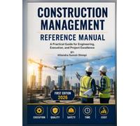Construction Management Reference Manual: A practical guide for Engineering, Execution, and Project Excellence