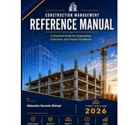 Construction Management Reference Manual: A practical guide for Engineering, Execution, and Project Excellence