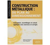 Construction Métallique : Du Plan Au Dimensionnement - Conception, Assemblages Et Calculs Appliqués Avec Exercices Et Corrigés