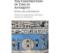 Construction Of Time In Antiquity Jonathan University Of Haifa Ben - Dov, Doering Israel , Germany Lutz Westfalische Wilhelms - Universitat Munster (Auteur)