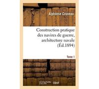 Construction Pratique Des Navires De Guerre, Architecture Navale. Tome 1