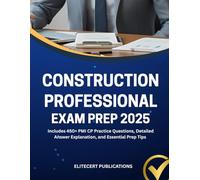 CONSTRUCTION PROFESSIONAL EXAM PREP 2025: Includes 450+ PMI CP Practice Questions, Detailed Answer Explanation, and Essential Prep Tips