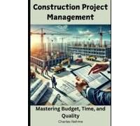 Construction Project Management: Mastering Budget, Time, And Quality