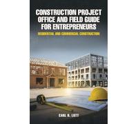 Construction Project Office and Field Guide for Entrepreneurs: Residential and Commercial Construction