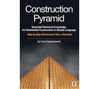 Construction Pyramid: Essential Technical Knowledge for Residential Construction in Simple Language: Step by Step Homeowner Tips + Checklist