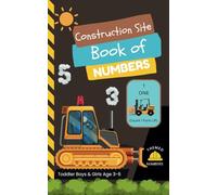 Construction Site Book of Numbers for Toddlers Ages 3-6: Learn to Count for Kids. Introduce Numbers to Preschoolers and Teach Children to Recognize Each Sight Word and Symbol from One to Ten.