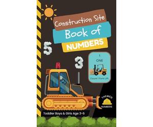 Construction Site Book of Numbers for Toddlers Ages 3-6: Learn to Count for Kids. Introduce Numbers to Preschoolers and Teach Children to Recognize Each Sight Word and Symbol from One to Ten.