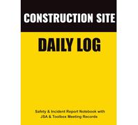 Construction Site Daily Log: Safety & Incident Report Notebook with JSA & Toolbox Meeting Records | 2-Page Work Journal for Compliance