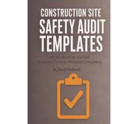 CONSTRUCTION SITE SAFETY AUDIT TEMPLATES: Complete Checklists and Daily Inspection Forms for Workplace Compliance