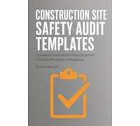 CONSTRUCTION SITE SAFETY AUDIT TEMPLATES: Complete Checklists and Daily Inspection Forms for Workplace Compliance