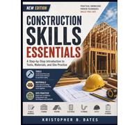 CONSTRUCTION SKILLS ESSENTIALS: A Step-by-Step Introduction to Tools, Materials, and Site Practice
