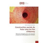 Construction sociale du futur chez les Fan d'Abomey Elements endogEnes pour une approche prospective du developpement au BENIN - Sèmèvo Sênon - Universitaires Europeennes - broché - Etude
