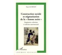 Construction sociale et stigmatisation de la" femme noire" Imaginaires coloniaux et sélection matrimoniale - Yann Le Bihan - L'harmattan - broché - Etude