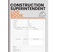 Construction Superintendent Log Book: Daily Jobsite Record for Construction Management, Crew Hours, Subcontractor Tracking, Site Reports, Equipment ... Documentation and Project Progress Monitoring
