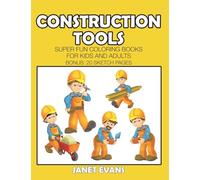 Construction Tools: Super Fun Coloring Books For Kids And Adults (Bonus: 20 Sketch Pages)