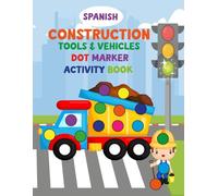 Construction Tools & Vehicles in Spanish: Dot Marker Activity Book for Kids Ages 2-5: Fun Toddler Coloring Book Featuring Construction Trucks, ... Art Workbook | Fine Motor Skills Development