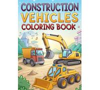 Construction Vehicle Coloring Book for Kids - 50 Fun Pages of Trucks, Diggers, Cranes & More!: Big Machines and Mighty Trucks - A Fun Construction Coloring Book for Kids