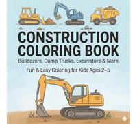 Construction Vehicle Coloring Book for Toddlers: Big and Easy Truck Coloring Pages for Kids Ages 2-5 Featuring Excavators, Bulldozers, and ... that Builds Creativity and Fine Motor Skills