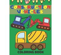 Construction Vehicles Coloring Book: Coloring Pages With Dumpers Trucks Diggers And More