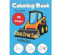 Construction Vehicles Coloring Book For Kids: Activity Book with Cranes, Tractors, Dumpers, Trucks and Diggers for Kids Ages 2-4 4-8