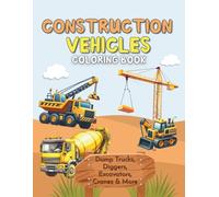 Construction Vehicles Coloring Book for Kids Ages 3-7: Dump Trucks, Diggers, Excavators, Cranes & More to Spark Creativity & Boost Motor Skills in Little Builders
