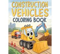 Construction Vehicles Coloring Book for Kids Ages 4-8: Cute & Fun illustrations for Toddlers, Preschoolers, and Young Kids Who Love Diggers, Dump Trucks, Excavators & More