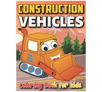 Construction Vehicles Coloring Book For Kids: Awesome Fun Coloring Activity Book Including Excavators Cranes Dump Trucks Cement Trucks Steam Rollers