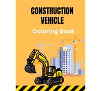 Construction Vehicles Coloring Book For Kids: Big Pages To Color - Tractors, Diggers, Crane, Dump Truck and Many More for Schoolers and Preschools (Ages 4-8)