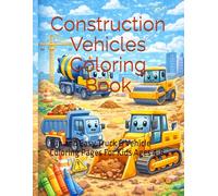 Construction Vehicles Coloring Book: Fun and Easy Truck & Vehicle Coloring Pages For Kids Ages 4-8