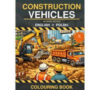 Construction Vehicles Colouring Book for Kids / Pojazdy Budowlane Kolorowanka dla Dzieci: Bilingual English-Polish Activity Book for Boys Ages 2-6 / ... angielsko-polska dla chłopców 2-6 lat