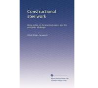 Constructional steelwork being notes on the practical aspect and the principles of design: together with an account of the present methods and tools of manufacture