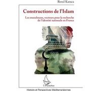 Constructions de l'Islam Les musulmans, vecteurs pour la recherche de l'identité nationale en France - Resul Karaca - L'harmattan - broché - Essai