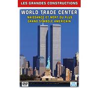 Les Grandes Constructions - World Trade Center - Naissance Et Mort Du Plus Grand Symbole Américain