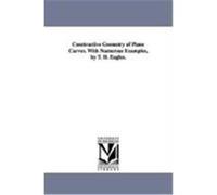Constructive Geometry of Plane Curves. with Numerous Examples, by T. H. Eagles. Eagles, Thomas Henry (Auteur)