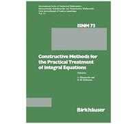 Constructive Methods For The Practical Treatment Of Integral Equations