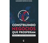 Construindo Negócios que Prosperam: Liderança, Gestão e Impacto em Escala