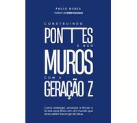 CONSTRUINDO PONTES E NÃO MUROS COM A GERAÇÃO Z: Como entender, alcançar e firmar a fé dos seus filhos em um mundo que tenta defini-los longe de Deus.