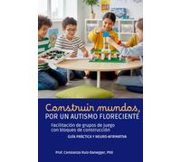 Construir mundos por un autismo floreciente. Facilitación de grupos de juego con bloques de construcción: Guía práctica y neuroafirmativa